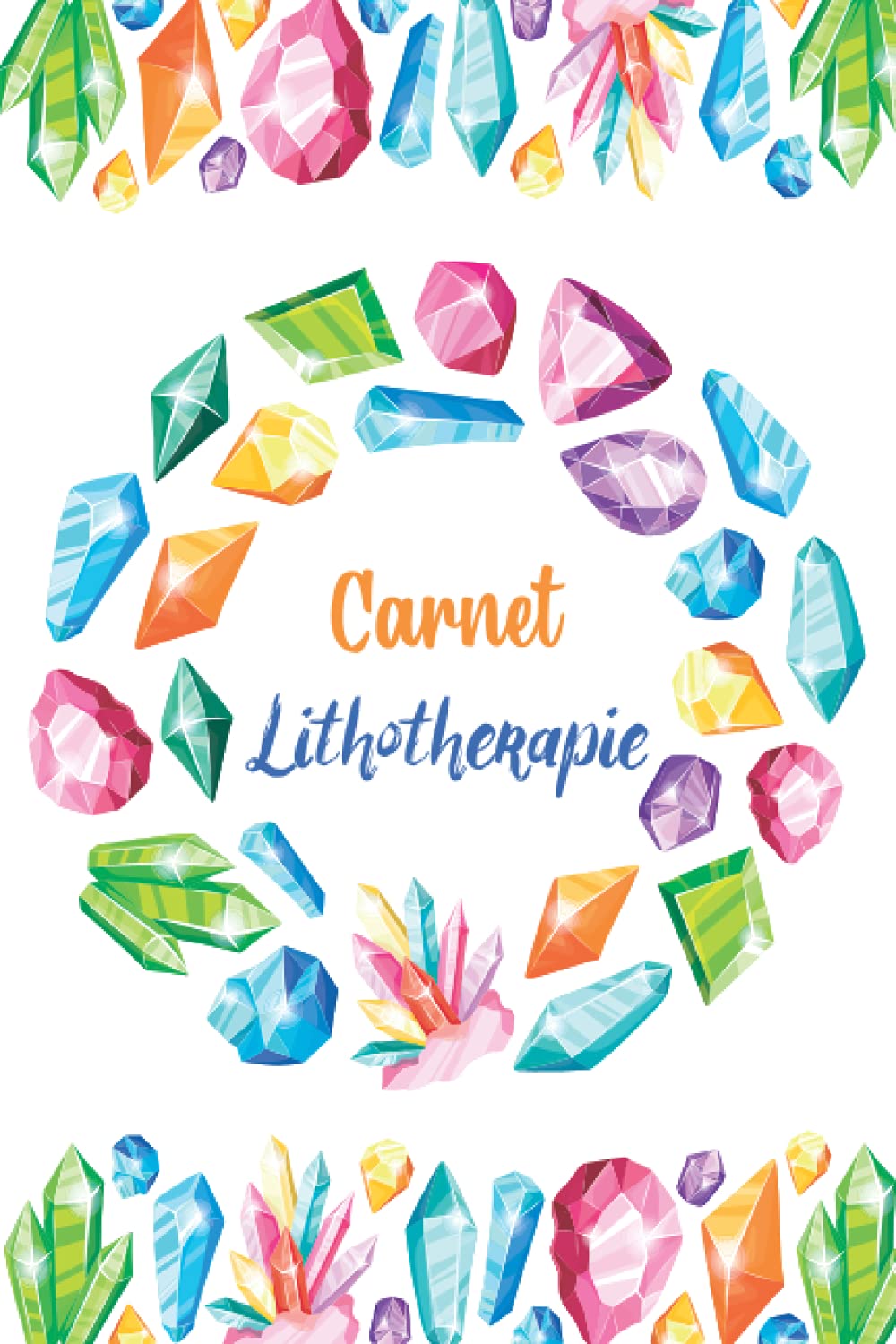 Carnet Lithothérapie: Cadeau indispensable pour passionnés de pierres précieuses - Cahier de soin à remplir pour conserver et noter vos cristaux - ... à compléter pour les adultes et les enfants book