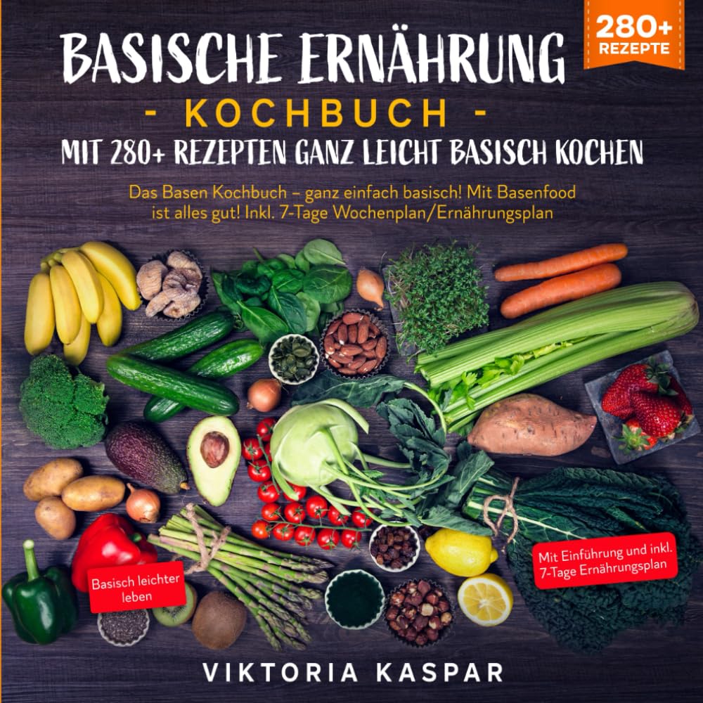 Basische Ernährung Kochbuch – Mit 280+ Rezepten ganz leicht basisch kochen: Das Basen Kochbuch – ganz einfach basisch! Mit Basenfood ist alles gut! Inkl. 7-Tage Wochenplan/Ernährungsplan Science
