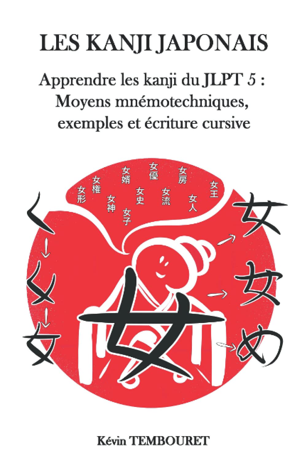 LES KANJI JAPONAIS: Apprendre les kanji du JLPT 5 : Moyens mnémotechniques, exemples et écriture cursive book
