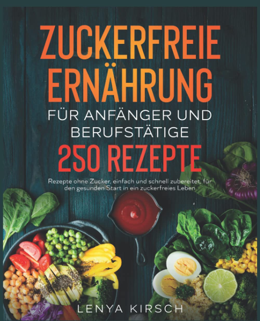 Zuckerfreie Ernährung für Anfänger und Berufstätige: 250 Rezepte ohne Zucker, einfach und schnell zubereitet, für den gesunden Start in ein zuckerfreies Leben. Health, Nutrition & Fitness