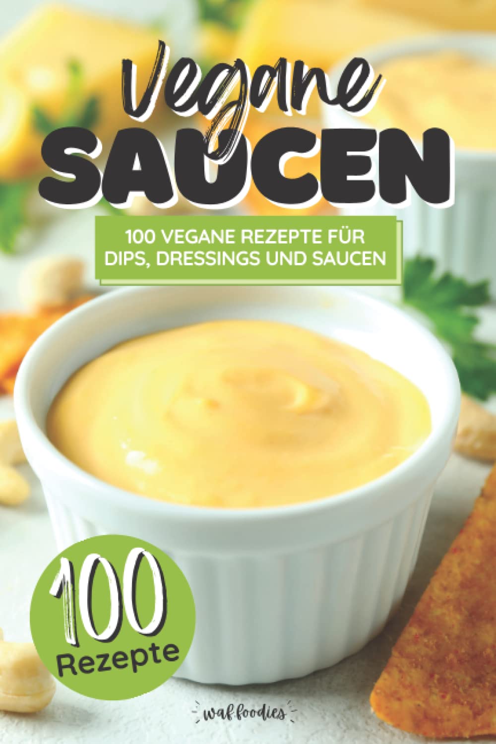 Vegane Saucen: 100 vegane Rezepte für Dips, Dressings und Saucen Cooking & Enjoying