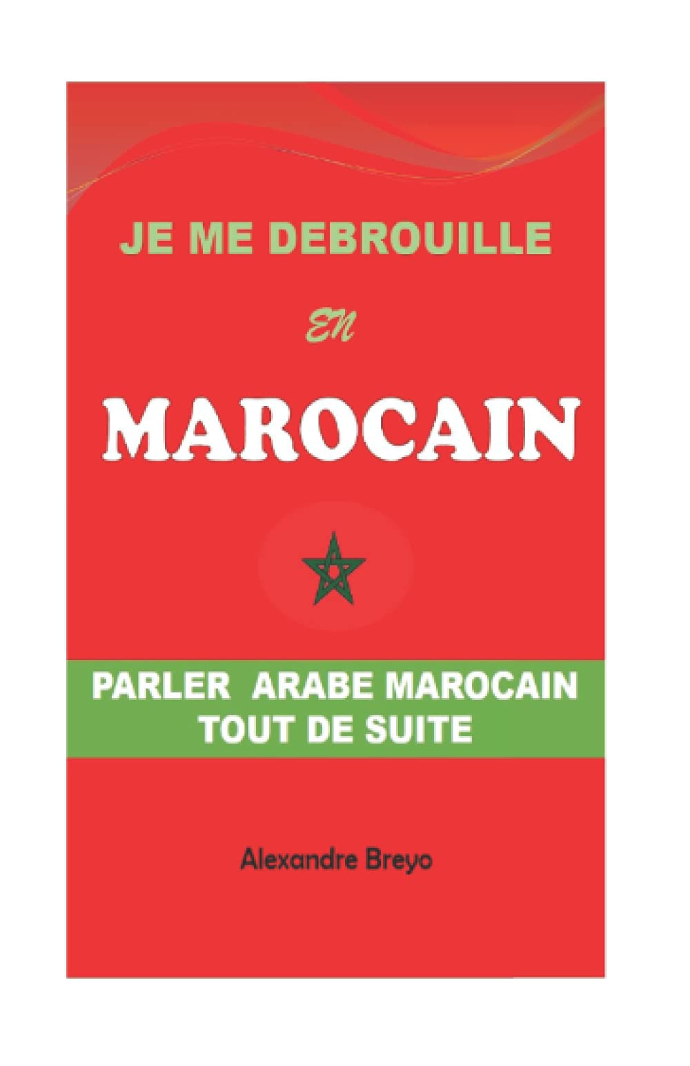 Je me Débrouille en Marocain: Parler Arabe Marocain Tout de Suite Learning & Reference