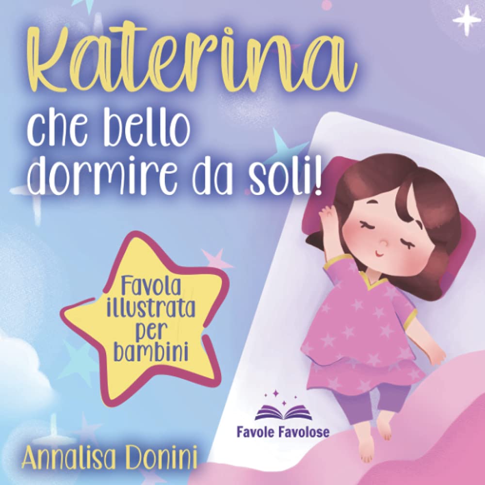 Katerina che bello dormire da soli: Favola illustrata per bambini. Il viaggio di una bambina capricciosa che imparerà quanto il dormire nel proprio letto sia "roba da super eroi”! 4-6 years