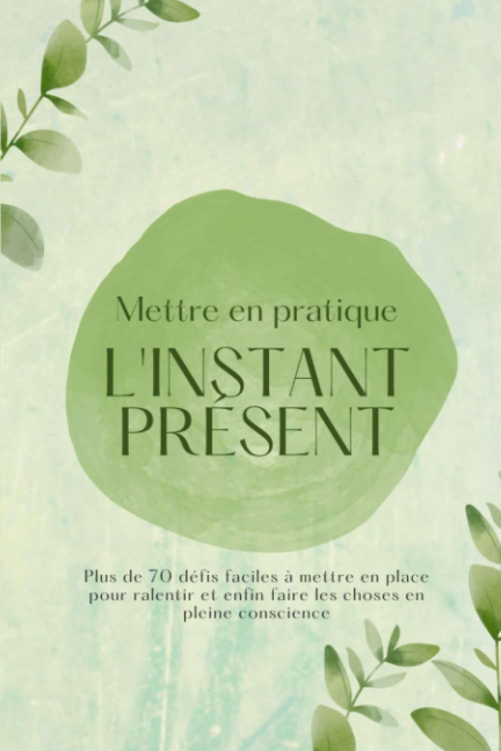 Mettre en pratique l'instant présent: Journal de pleine conscience: Carnet mindfulness pour lâcher prise, ralentir et vivre pleinement le moment ... pour une slow life plus heureuse et épanouie Lifestyle