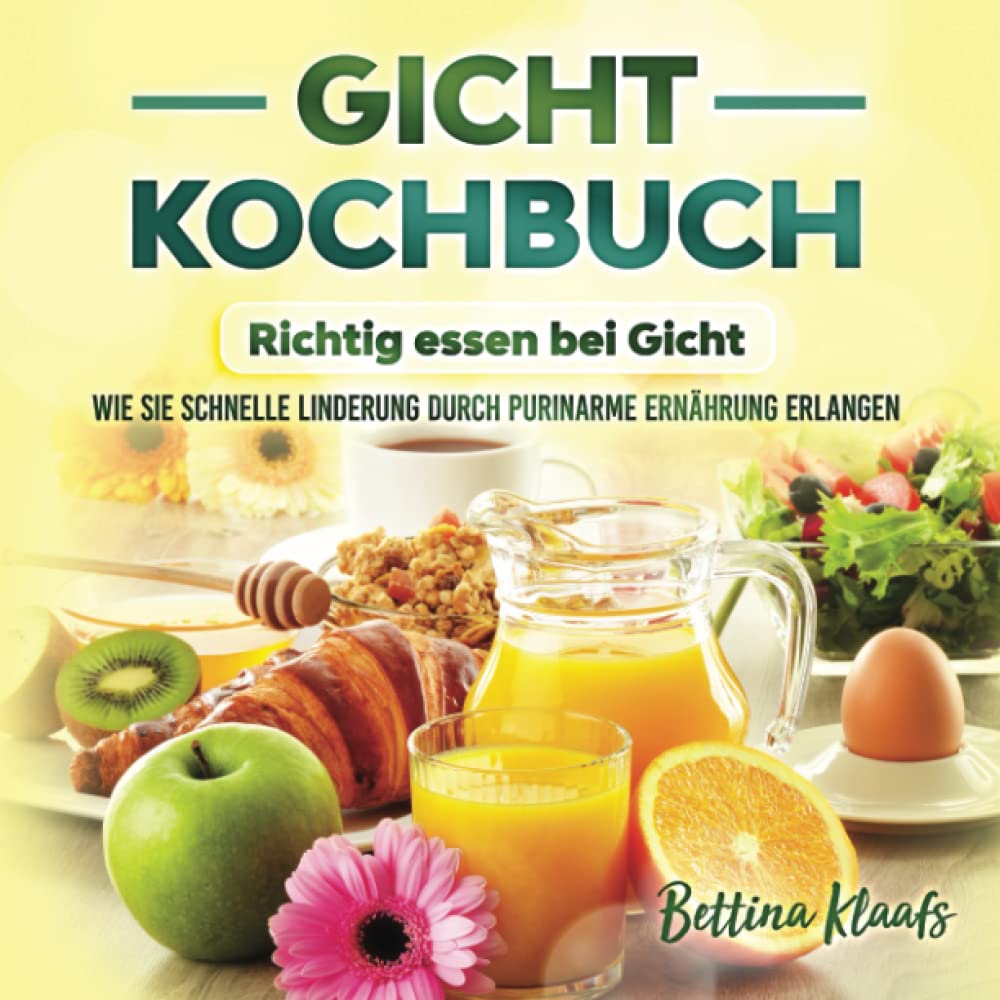 Gicht Kochbuch - Richtig essen bei Gicht: Wie sie schnelle Linderung durch purinarme Ernährung erlangen Health, Nutrition & Fitness