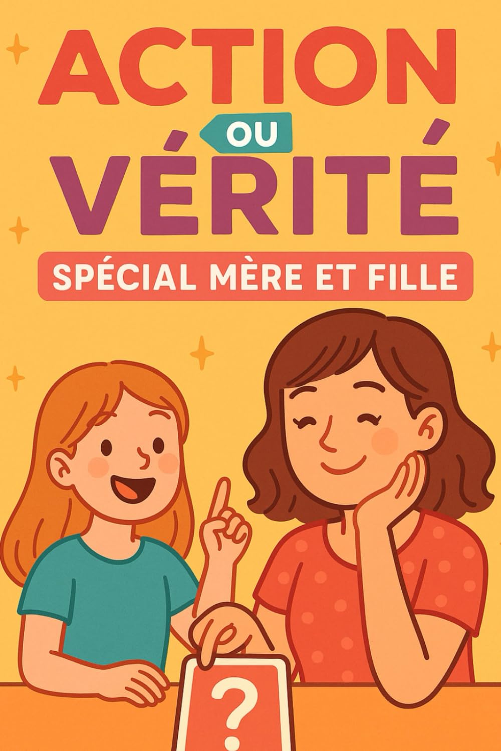 Cahier Action ou Vérité? Mère et fille: Un jeu mère-fille à partager pour s’amuser, rire et apprendre à mieux se connaître tout en rigolant Parents & Children