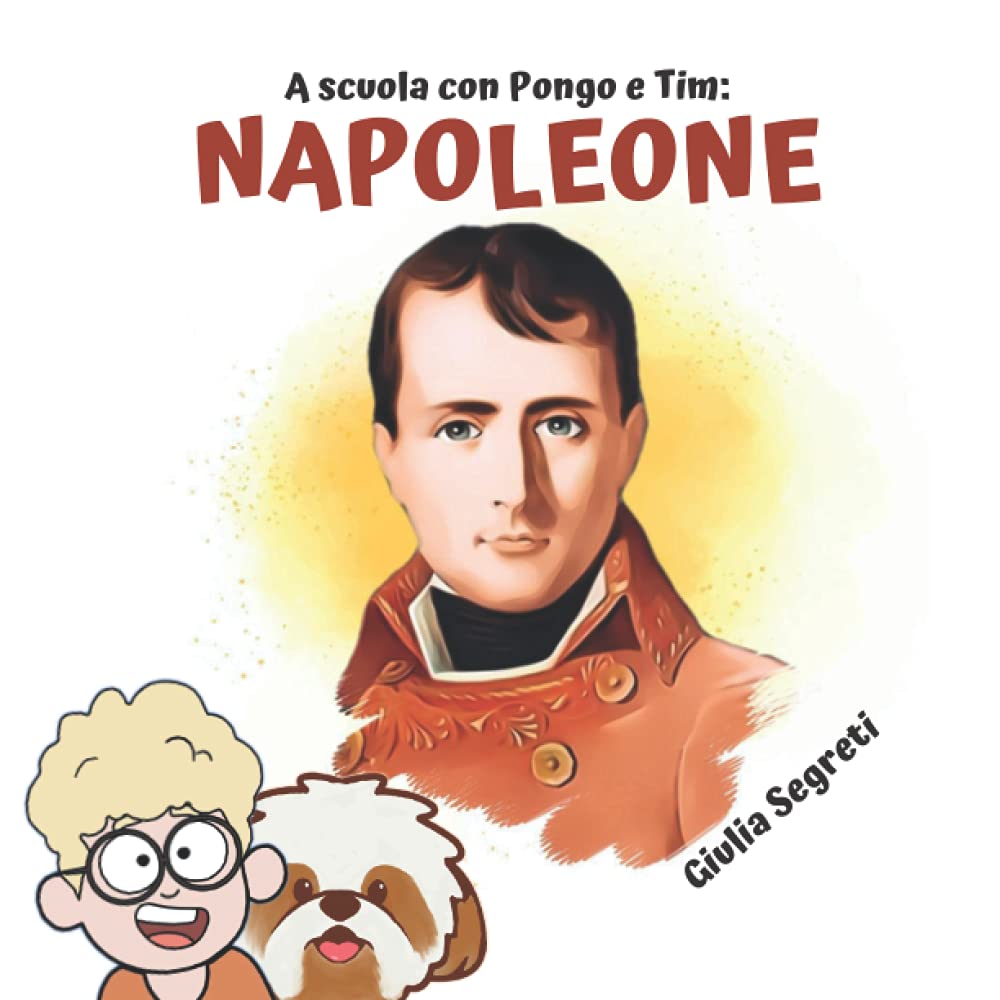 A scuola con PONGO e TIM: NAPOLEONE | Collana libri per bambini 5-12 anni: Ediz. a colori (A SCUOLA CON PONGO E TIM: Personaggi Famosi) Novels & Short Stories