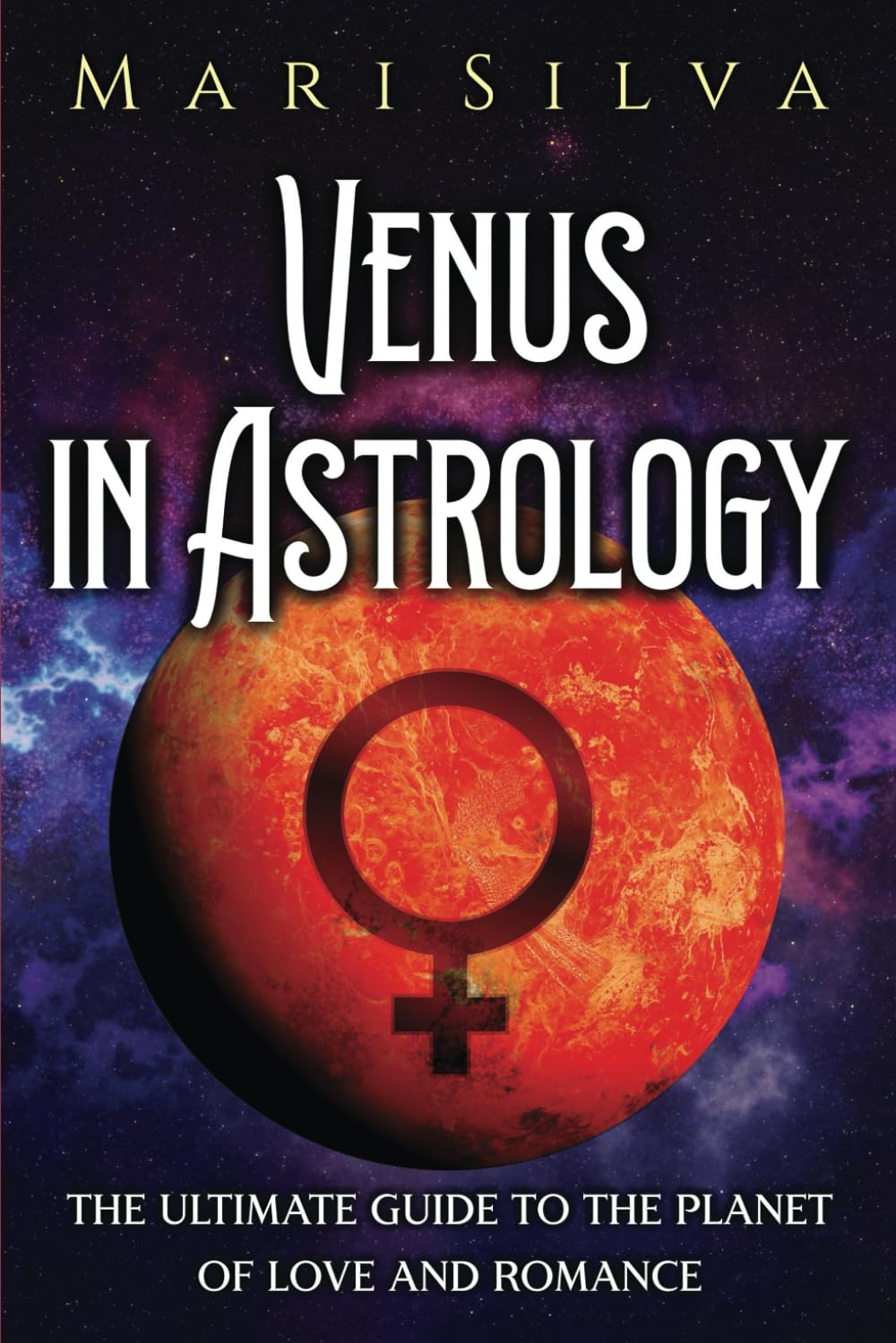 Venus in Astrology: The Ultimate Guide to the Planet of Love and Romance (Planets in Astrology) Religion & Esotericism