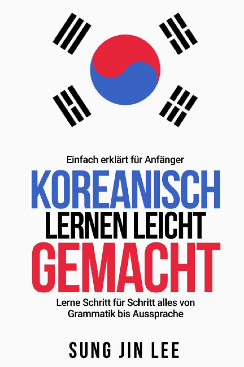 Koreanisch lernen leicht gemacht: Lerne Schritt für Schritt alles von Grammatik bis Aussprache - einfach erklärt für Anfänger Foreign Languages ​​& Dictionaries