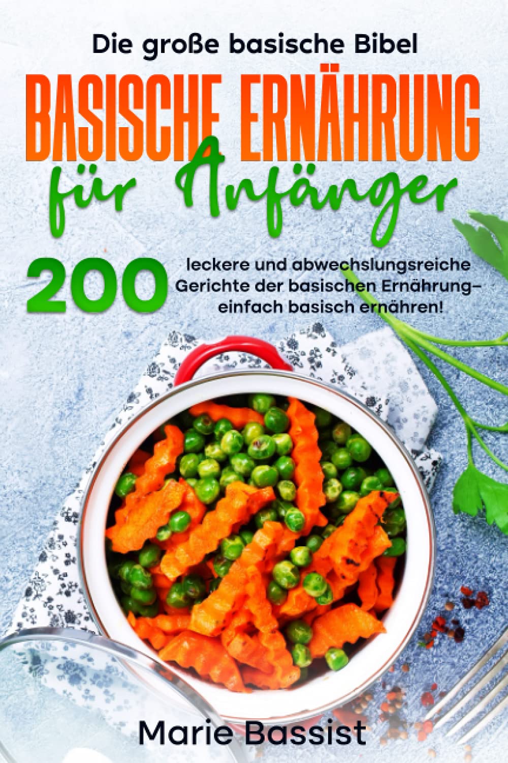 Die große basische Bibel – basische Ernährung für Anfänger: 200 leckere und abwechslungsreiche Gerichte der basischen Ernährung – einfach basisch ernähren! Health, Nutrition & Fitness