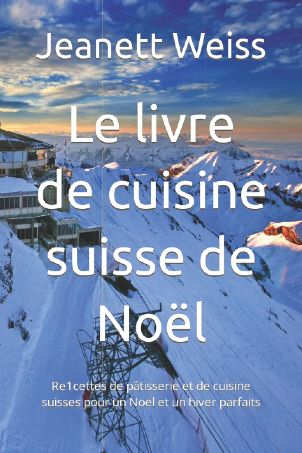 Le livre de cuisine suisse de Noël: Re1cettes de pâtisserie et de cuisine suisses pour un Noël et un hiver parfaits book