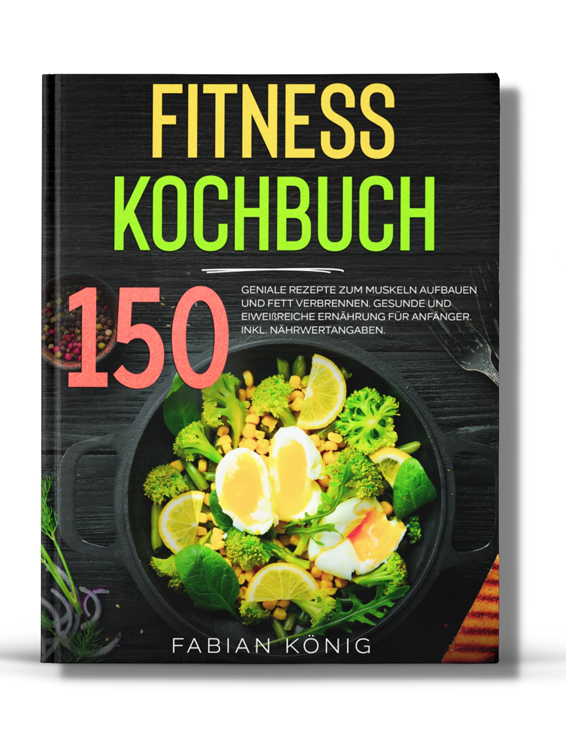 Fitness Kochbuch: 150 geniale Rezepte zum Muskeln aufbauen und Fett verbrennen. Gesunde und Eiweißreiche Ernährung für Anfänger. Inkl. Nährwertangaben. (Fitness Rezepte, Band 1) Cooking & Enjoying