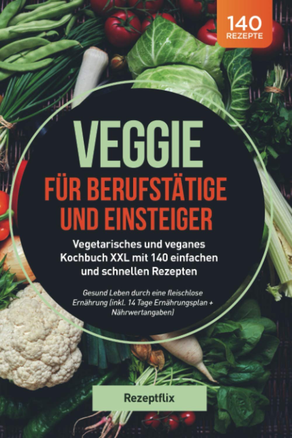Veggie für Berufstätige und Einsteiger: Vegetarisches und veganes Kochbuch XXL mit 140 einfachen und schnellen Rezepten: Gesund Leben durch eine fleischlose Ernährung (inkl. 14 Tage Ernährungsplan) Cooking & Enjoying
