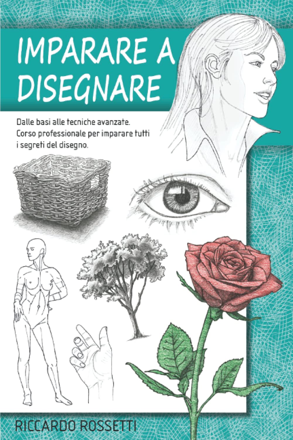Imparare a disegnare: Dalle basi alle tecniche avanzate. Corso professionale per imparare tutti i segreti del disegno. Arts & Culture