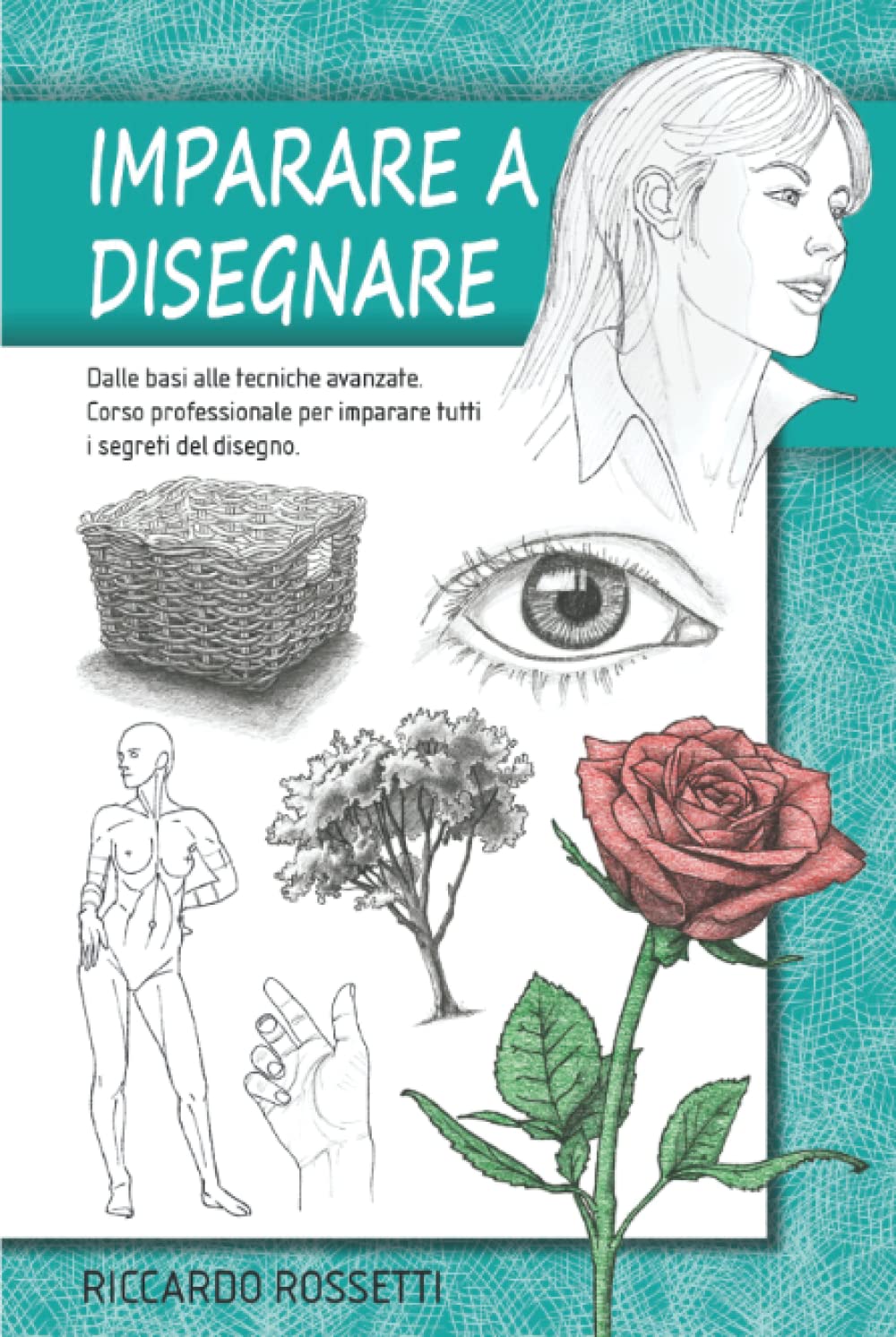 Imparare a disegnare: Dalle basi alle tecniche avanzate. Corso professionale per imparare tutti i segreti del disegno. Arts & Music