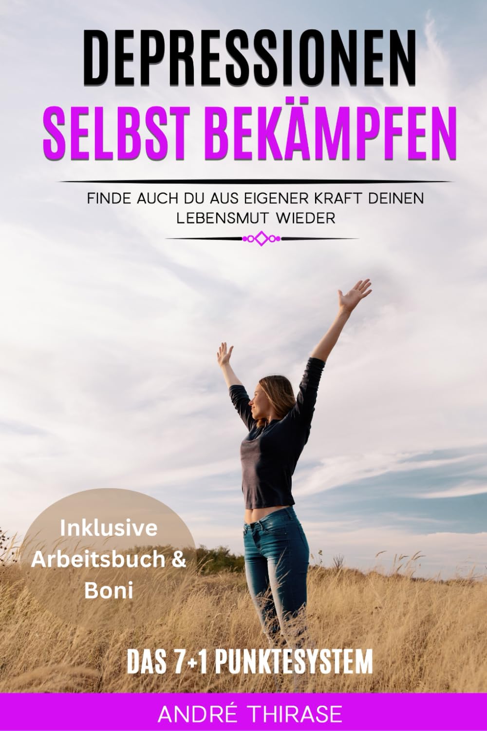 Depressionen selbst bekämpfen: Finde auch du aus eigener Kraft deinen Lebensmut wieder Das 7+1 Punktesystem Business, Finance & Career