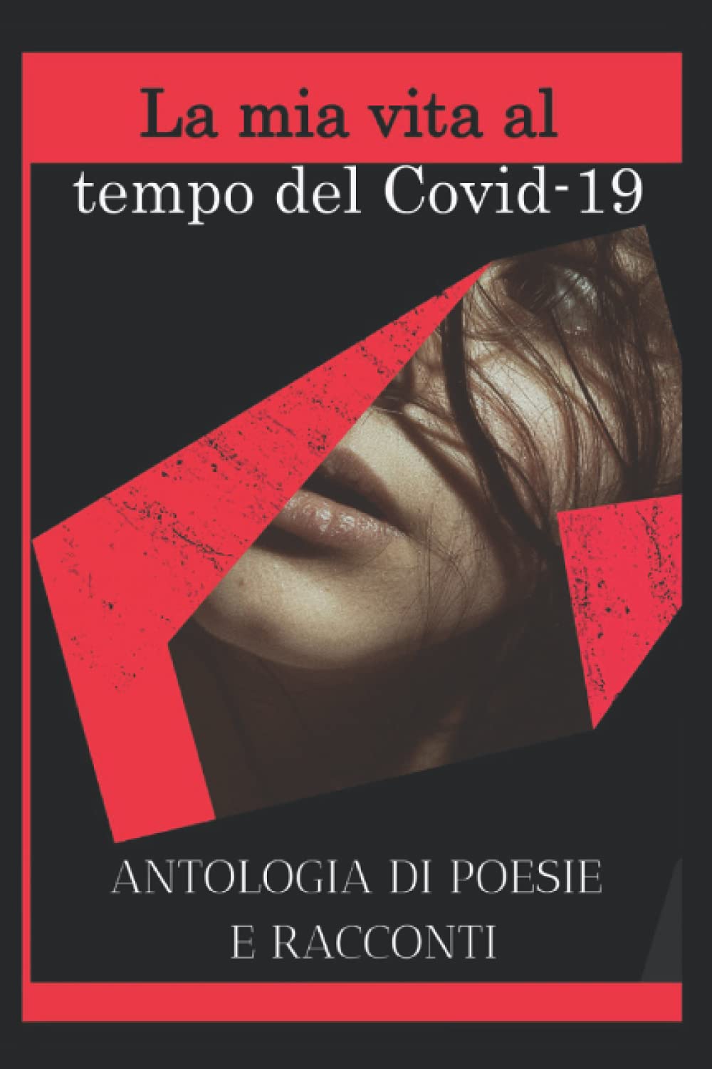 La mia vita al tempo del Covid: Antologia di poesie e racconti book