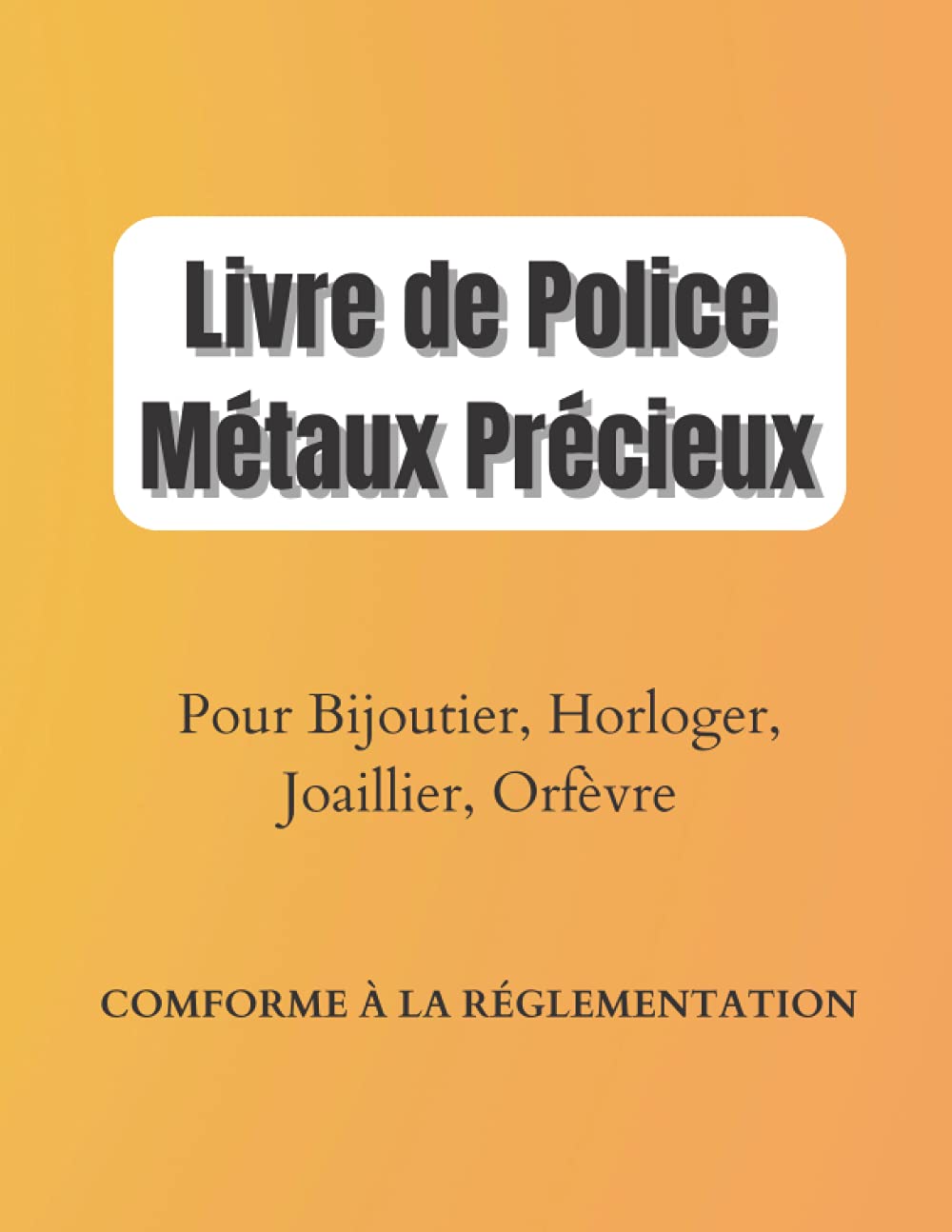 Livre de Police Métaux Précieux: Or, Argent, Platine, Livre de Police Bijouterie, Horlogerie, Joaillerie, Orfèvrerie | Registre achats, ventes, ... ouvrées ou non | Grand format 21,59x27,94cm book