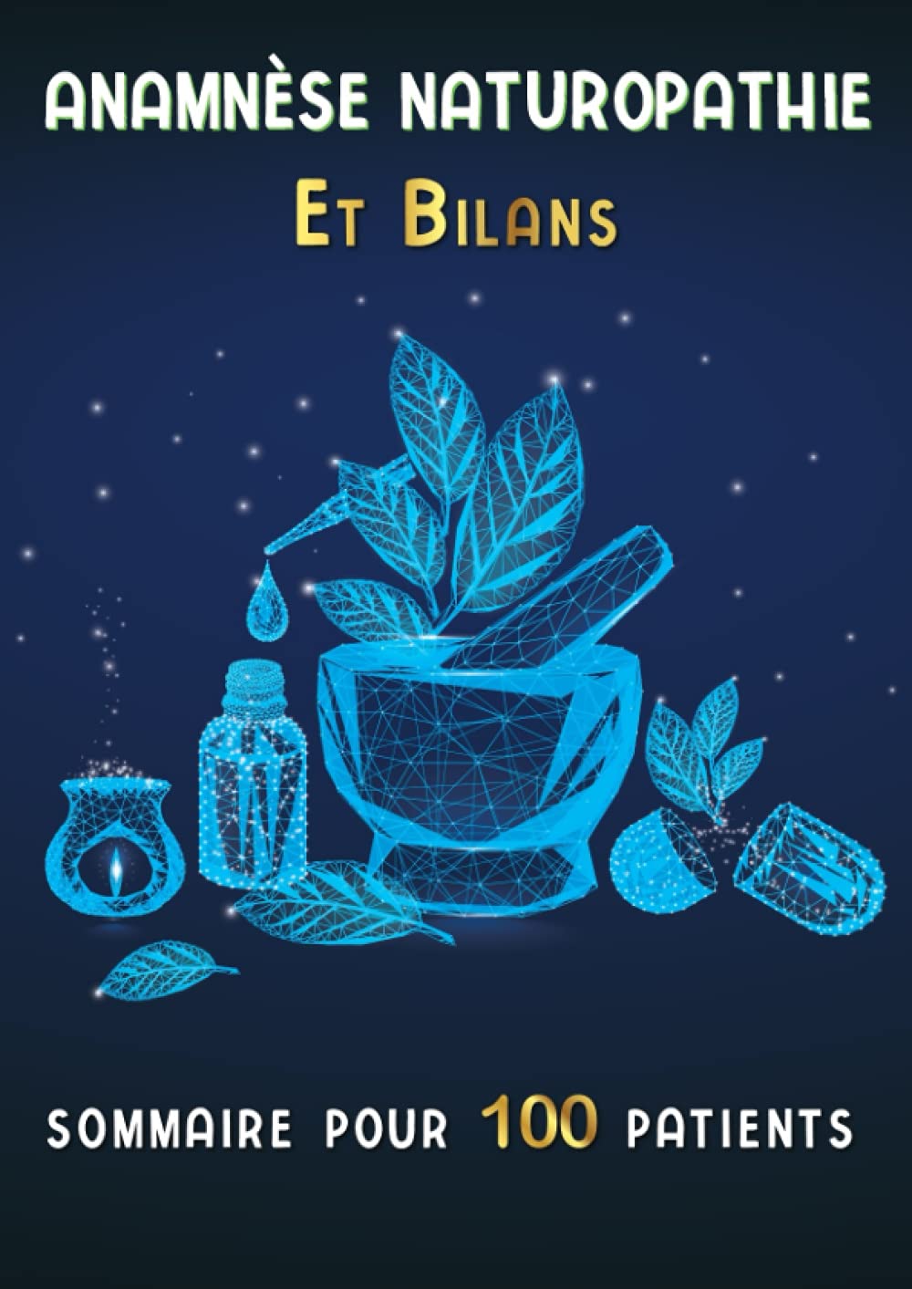 Naturopathie Anamnèses et Bilans: Carnet à remplir pour Naturopathes et Thérapeutes- Bilans de Santé, de Vitalité et Alimentaire pour Votre Patient- 100 fiches Patients, 205 pages, Grand Format (A4) book