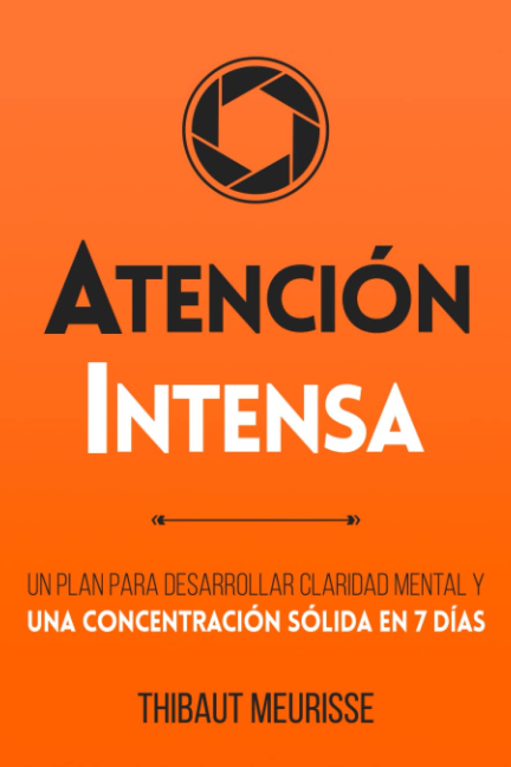 Atención Intensa: Un plan para desarrollar claridad mental y una concentración sólida en 7 días book