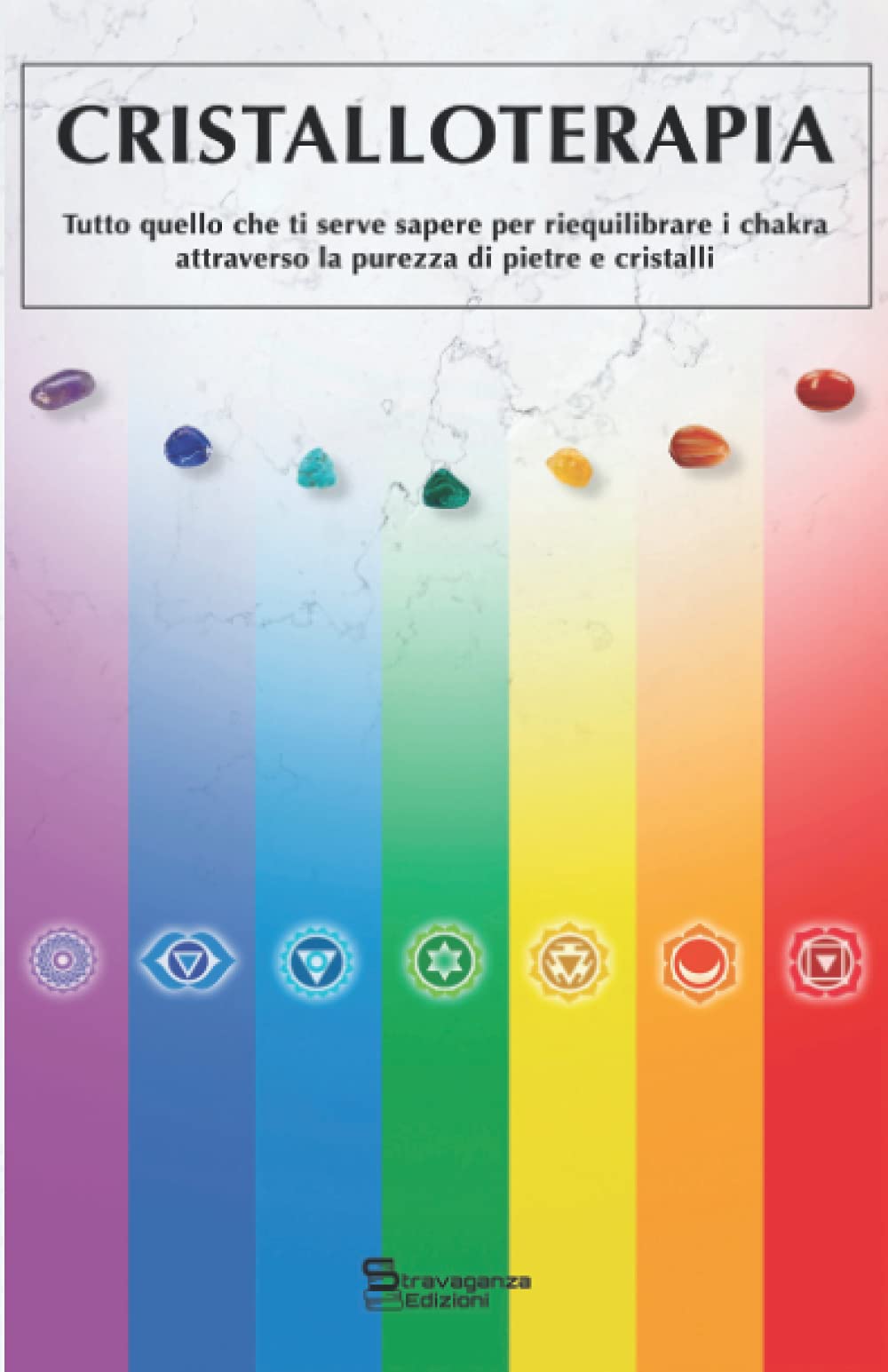 CRISTALLOTERAPIA: Tutto quello che ti serve sapere per riequilibrare i Chakra attraverso la purezza di Pietre e Cristalli Religion & Esotericism