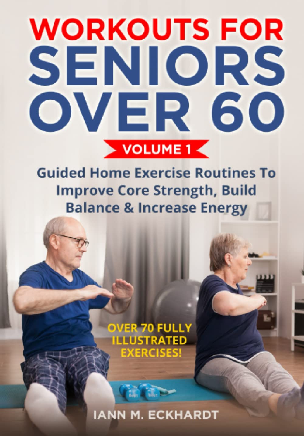 Workouts For Seniors Over 60, Volume #1: Guided Home Exercise Routines To Improve Core Strength, Build Balance, & Increase Energy Health, Nutrition & Fitness