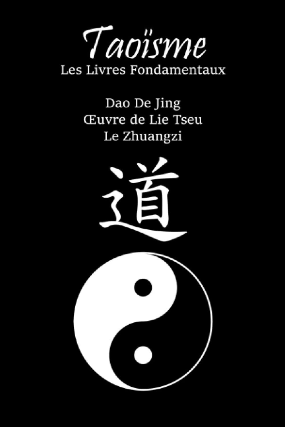 Taoïsme : Les Livres Fondamentaux: Dao De Jing ; Œuvre de Lie Tseu ; Le Zhuangzi Philosophy