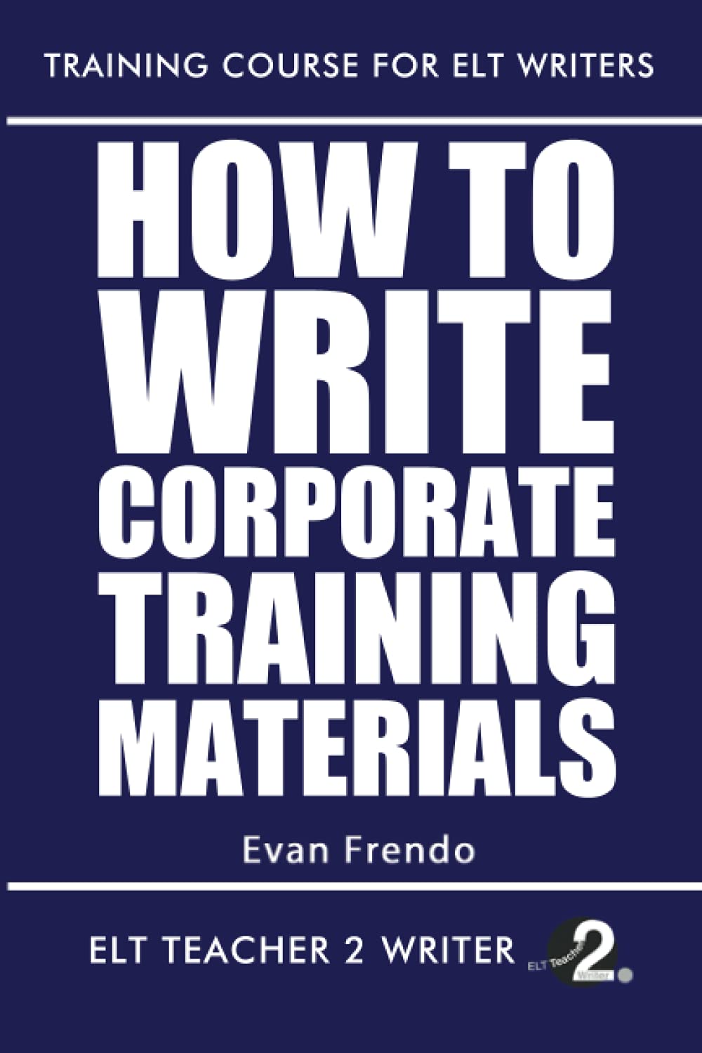 How To Write Corporate Training Materials (Training Course For ELT Writers, Band 15) Foreign Languages ​​& Dictionaries