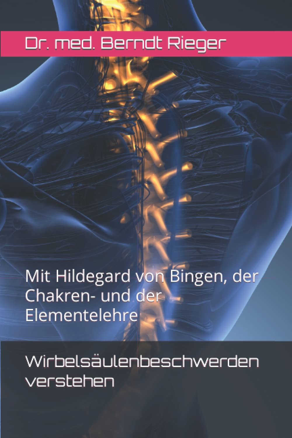Wirbelsäulenbeschwerden verstehen: Mit Hildegard von Bingen, der Chakren- und der Elementelehre Medicine