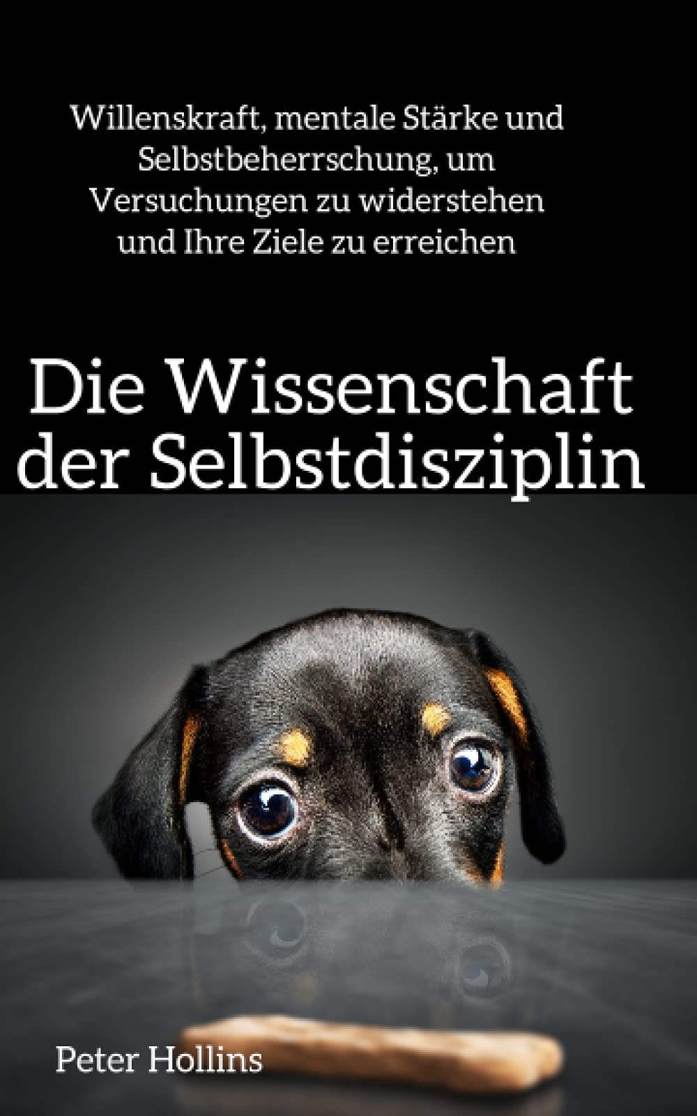 Die Wissenschaft der Selbstdisziplin: Willenskraft, mentale Stärke und Selbstbeherrschung, um Versuchungen zu widerstehen und Ihre Ziele zu erreichen (Peter Hollins Deutsch, Band 5) Self-help