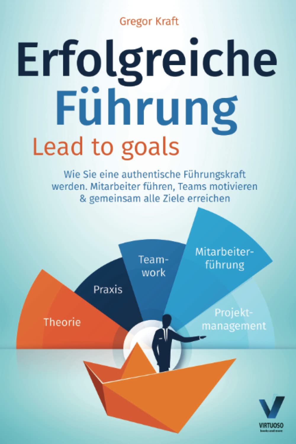 Erfolgreiche Führung – Lead to goals: Wie Sie eine authentische Führungskraft werden. Mitarbeiter führen, Teams motivieren & gemeinsam alle Ziele erreichen Business, Finance & Career