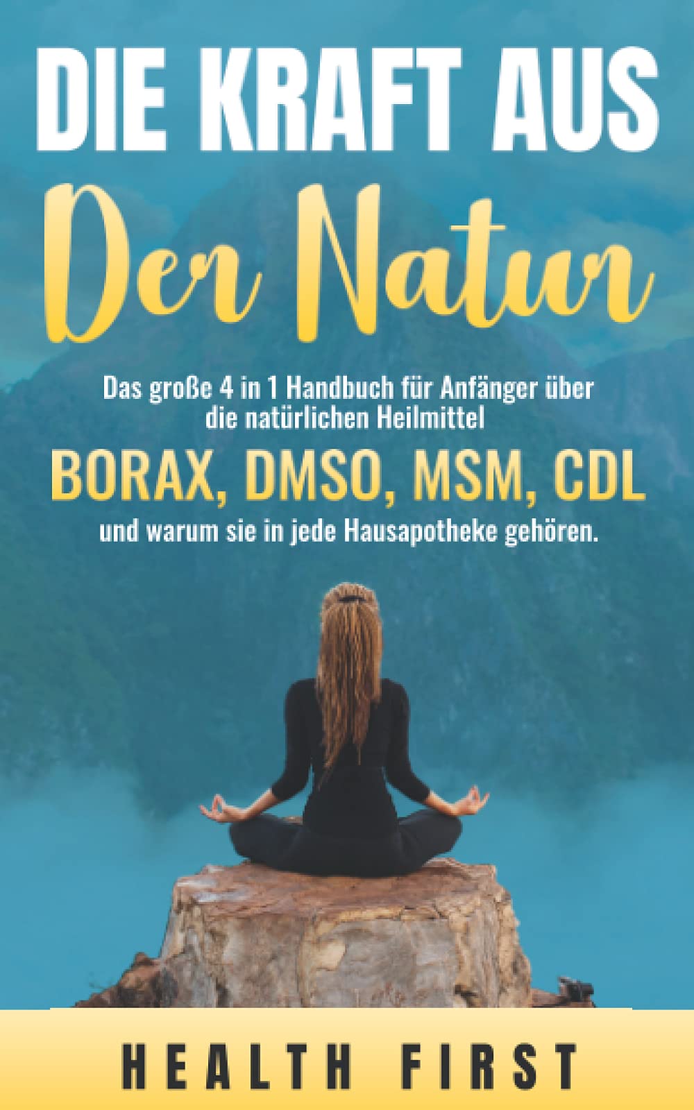 DIE KRAFT AUS DER NATUR: Das große 4 in 1 Handbuch für Anfänger über die natürlichen Heilmittel BORAX, DMSO, MSM, CDL und warum sie in jede Hausapotheke gehören. Medicine