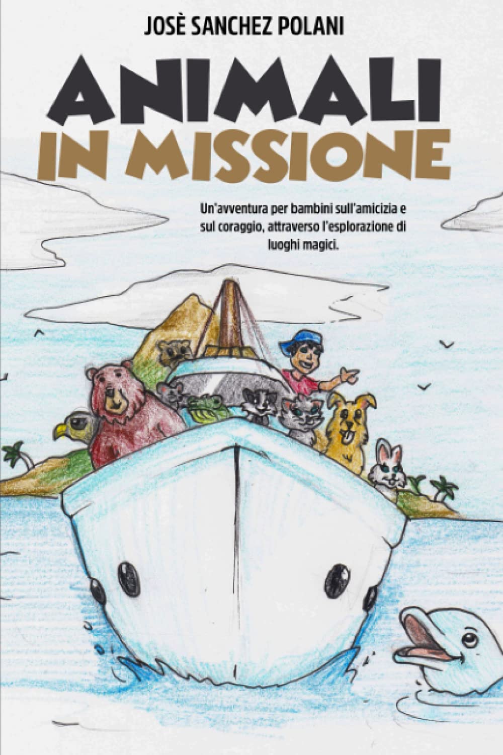ANIMALI IN MISSIONE: Un’avventura per bambini sull’amicizia e sul coraggio, attraverso l’esplorazione di luoghi magici. Novels & Short Stories