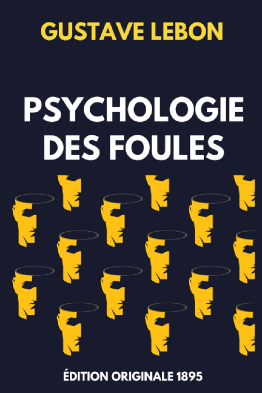 Psychologie des Foules - Édition Originale 1895: Comment manipuler les autres et influencer leurs décisions Reference Books