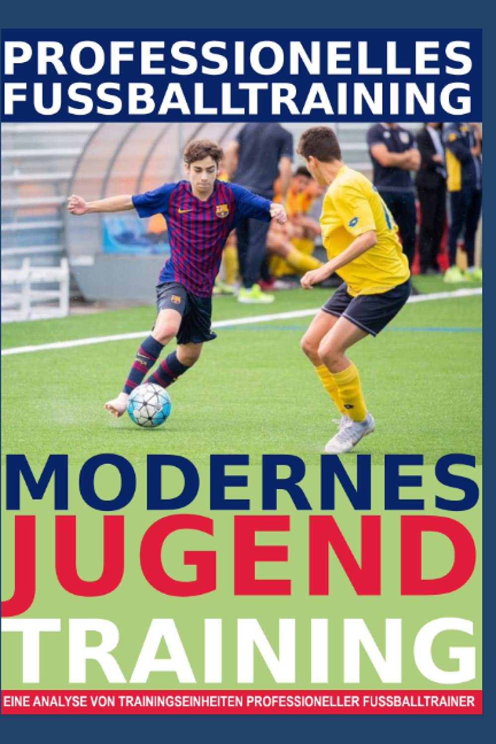 Professionelles Fußballtraining - Modernes Jugendtraining: 40 Trainingsformen für ein professionelles Jugendtraining Leisure & Fun