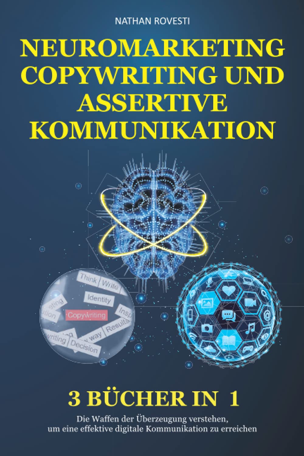 NEUROMARKETING, COPYWRITING UND ASSERTIVE KOMMUNIKATION 3 BÜCHER IN 1: Die Waffen der Überzeugung verstehen, um eine effektive digitale Kommunikation zu erreichen Self-help