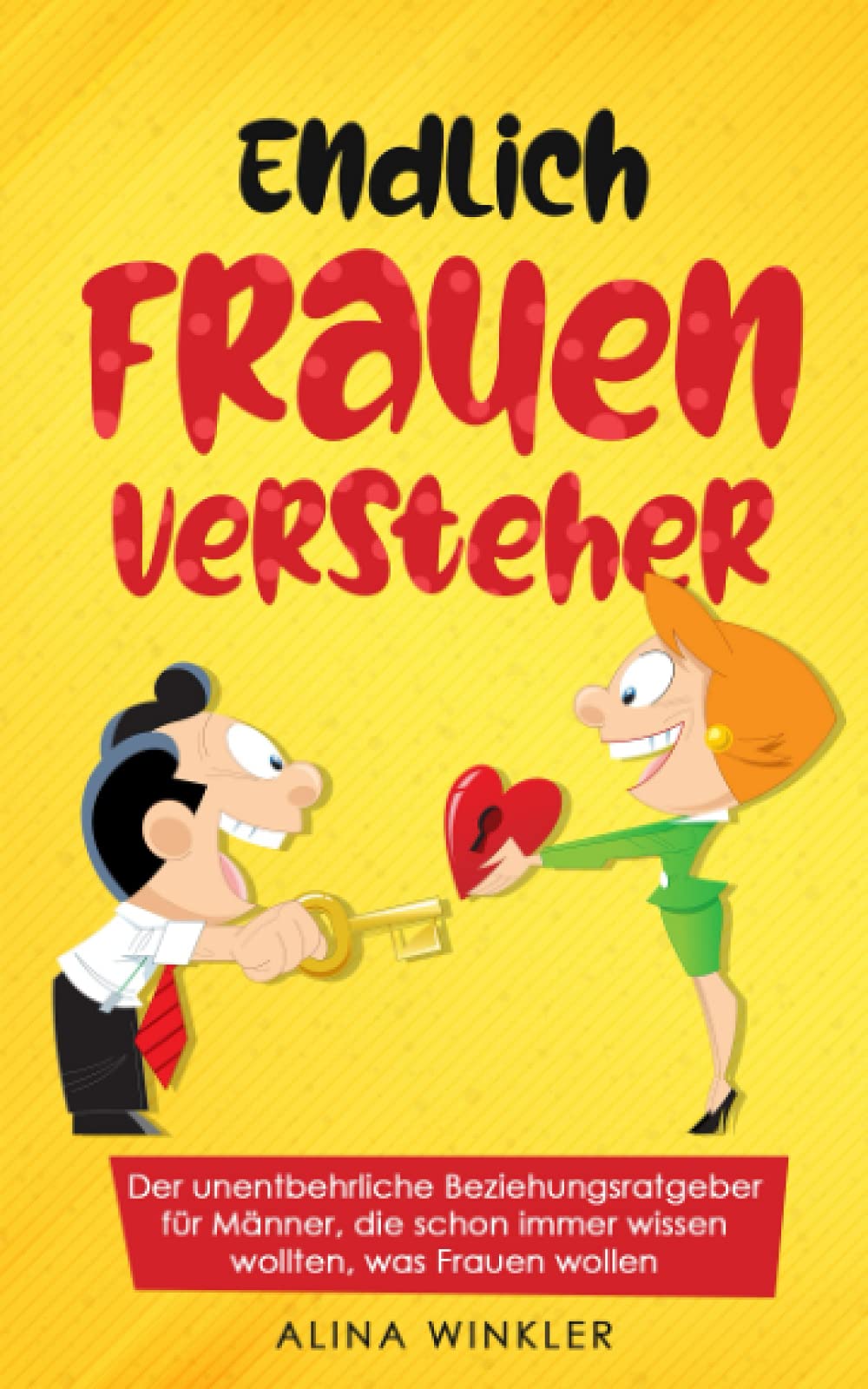 Endlich Frauenversteher: Der unentbehrliche Beziehungsratgeber für Männer, die schon immer wissen wollten, was Frauen wollen Politics & Society Books