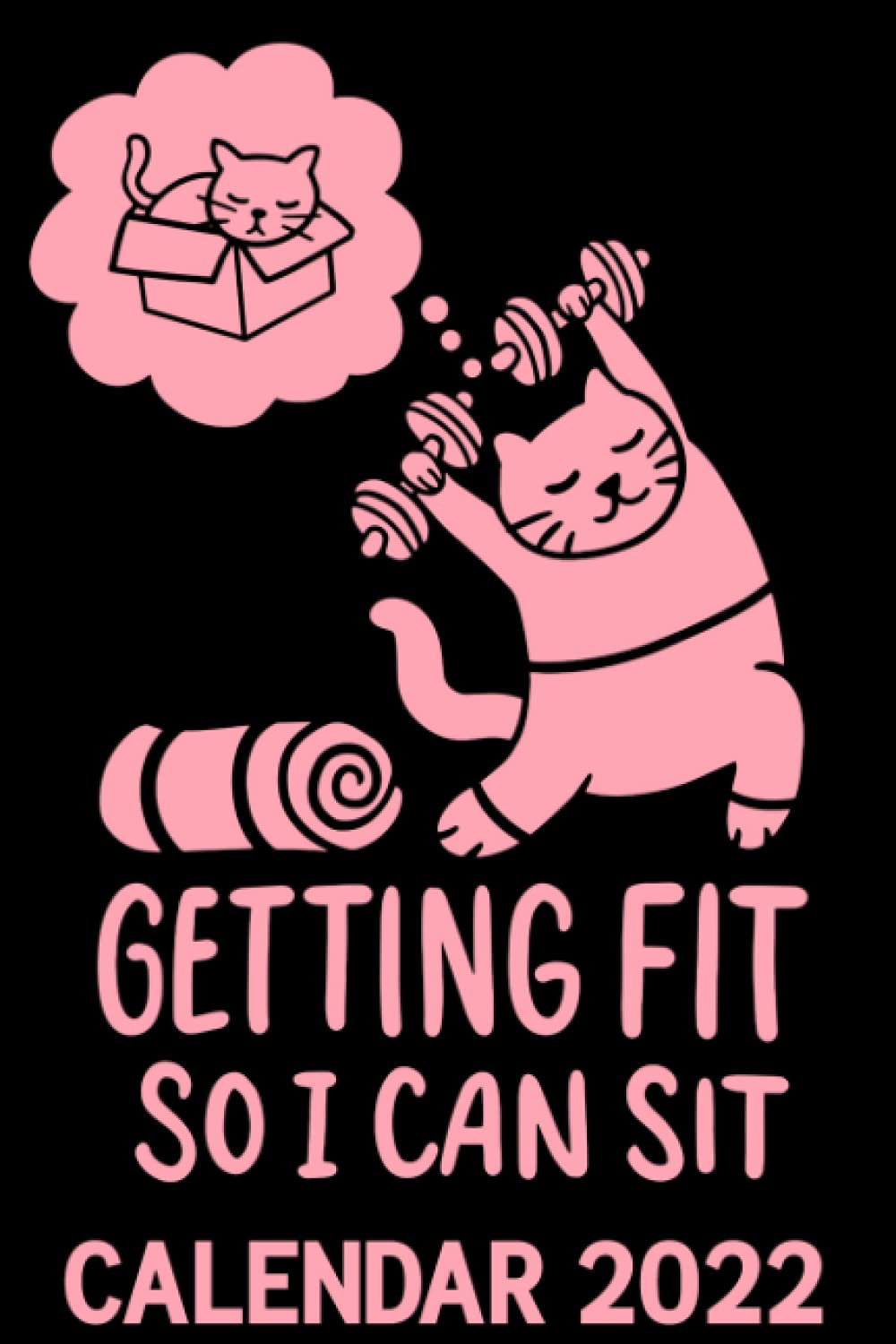 Getting Fit So I Can Sit Calendar 2022: Dumbbell Workout Kitty Funny Weightlifting Cat - Cats Themed Calendar 2022 Cover Appointment Planner Book & Organizer For Daily Notes Pets