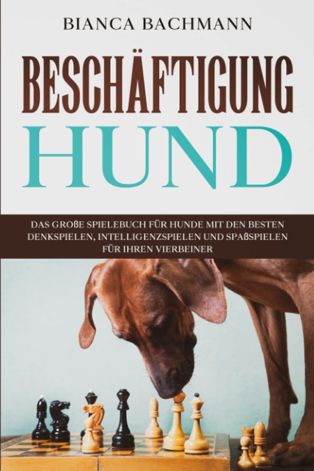 Beschäftigung Hund: Das große Spielebuch für Hunde mit den besten Denkspielen, Intelligenzspielen und Spaßspielen für Ihren Vierbeiner Pets