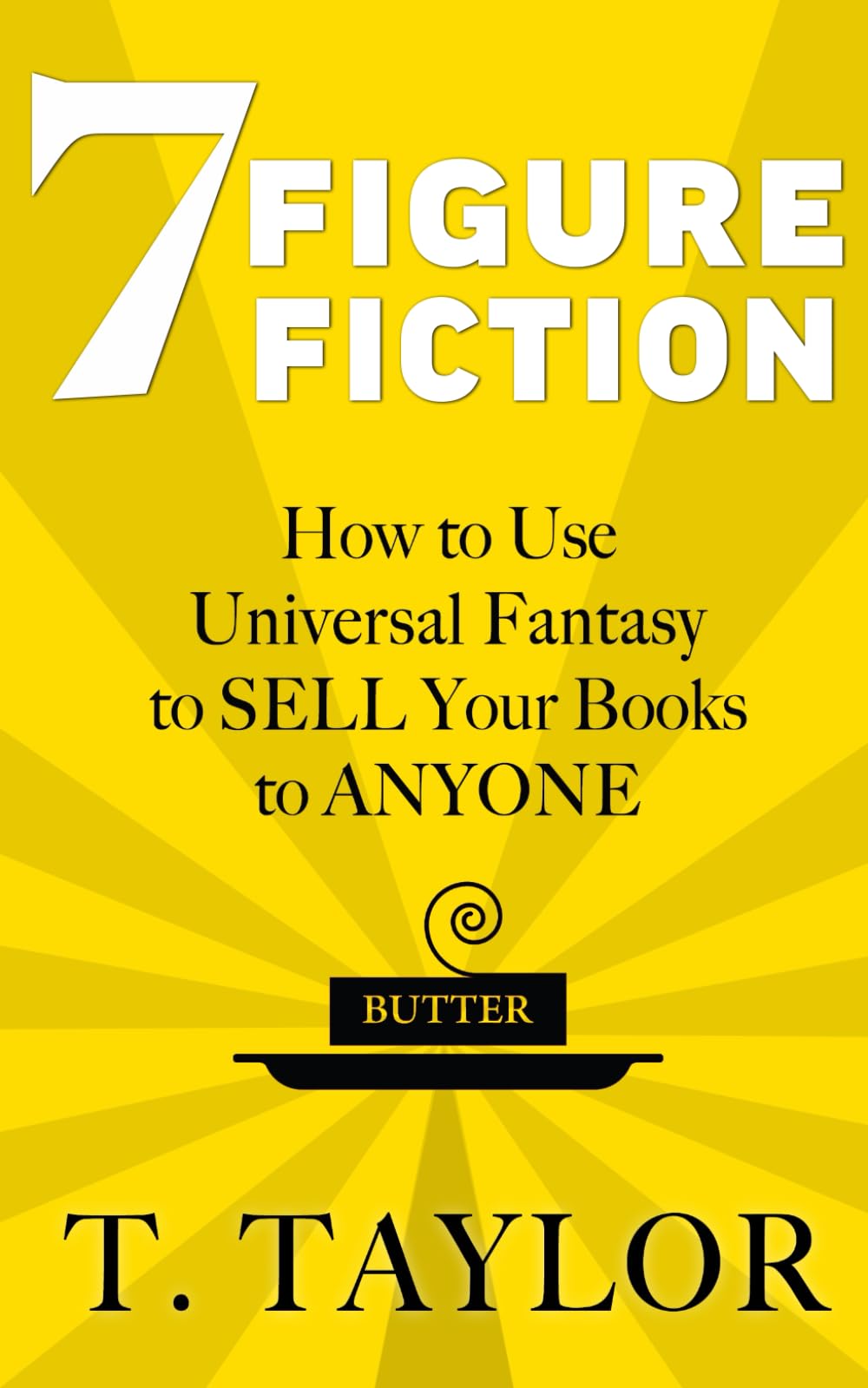 7 FIGURE FICTION: How to Use Universal Fantasy to SELL Your Books to ANYONE (Universal Fantasy™: Butter Up Your Writing, Band 1) Media & Communication