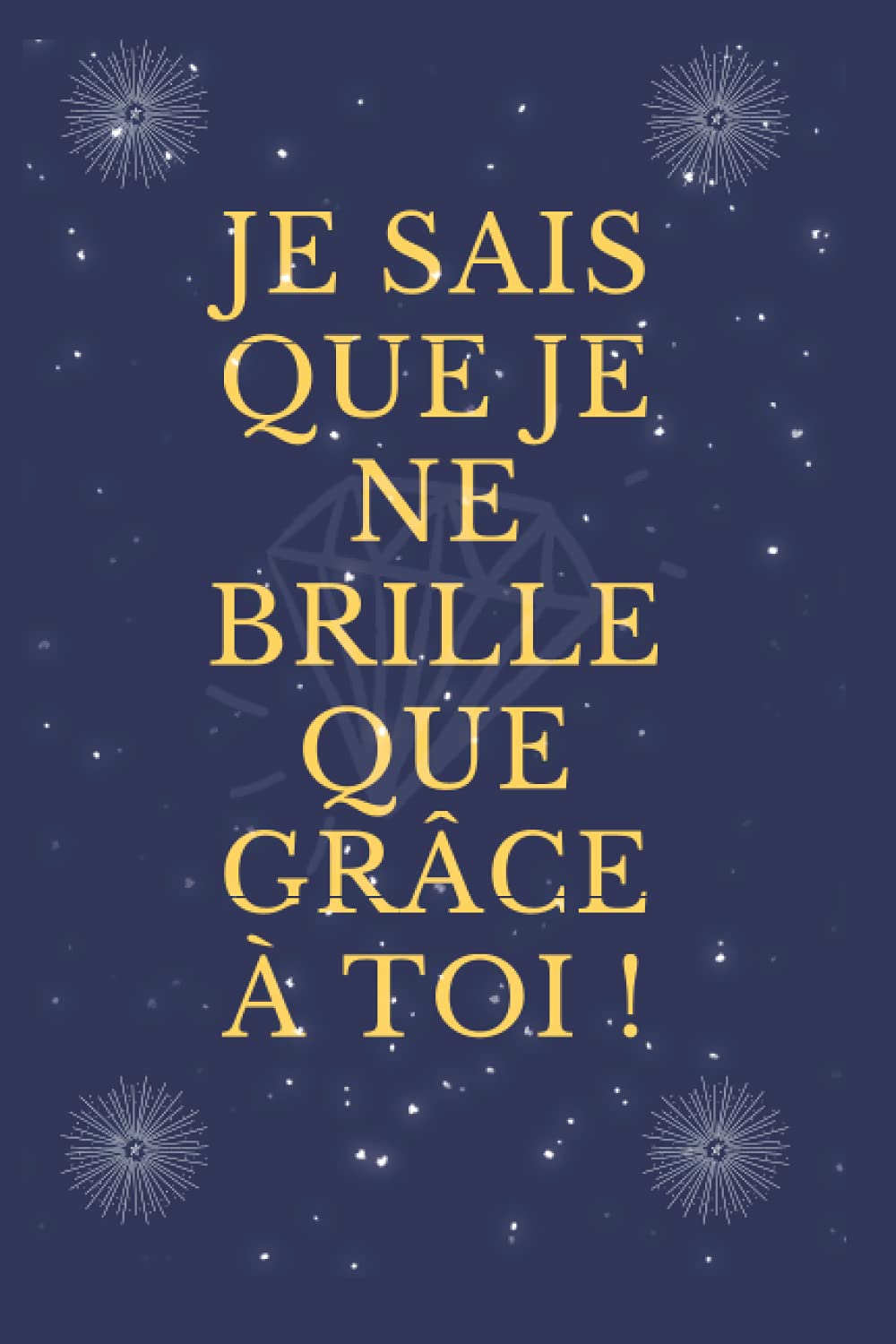 Je sais que je ne brille que grâce à toi !: Love Notebook a Beautifull gift for your Lover ,un magnifique cadeaux a ce que t'aime ( book