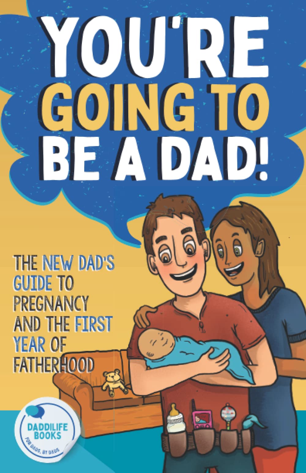 You're Going To Be A Dad!: The New Dad's Guide To Pregnancy and The First Year of Fatherhood Parents & Children