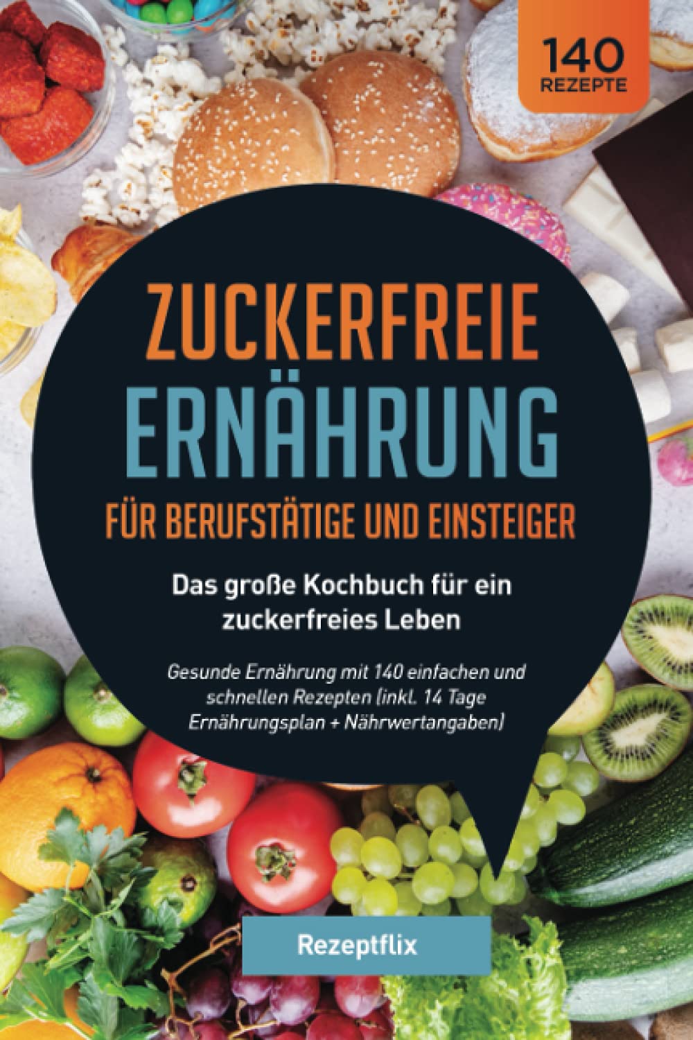Zuckerfreie Ernährung für Berufstätige und Einsteiger - Das große Kochbuch für ein zuckerfreies Leben: Gesunde Ernährung mit 140 einfachen und ... 14 Tage Ernährungsplan + Nährwertangaben) Film, Art & Culture