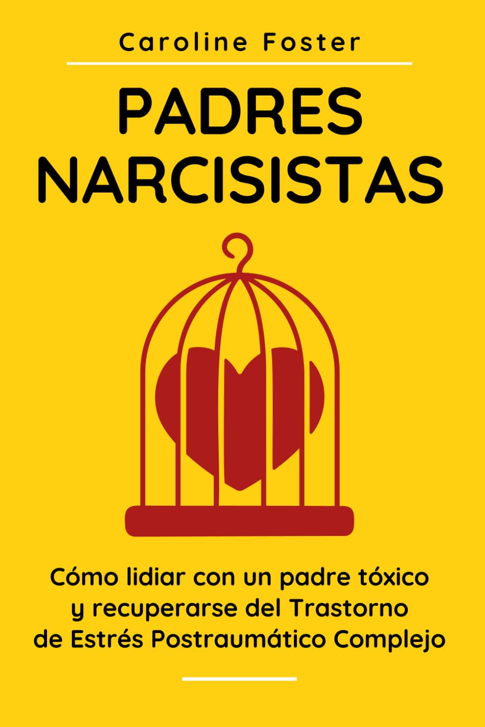 Padres Narcisistas: Cómo lidiar con un padre tóxico y recuperarse del Trastorno de Estrés Postraumático Complejo Self-help