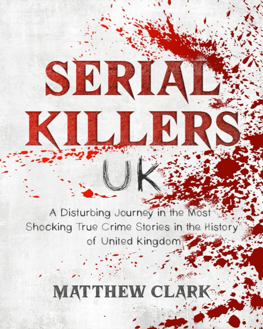 Serial Killers UK: A Disturbing Journey in the Most Shocking True Crime Stories in the History of United Kingdom book