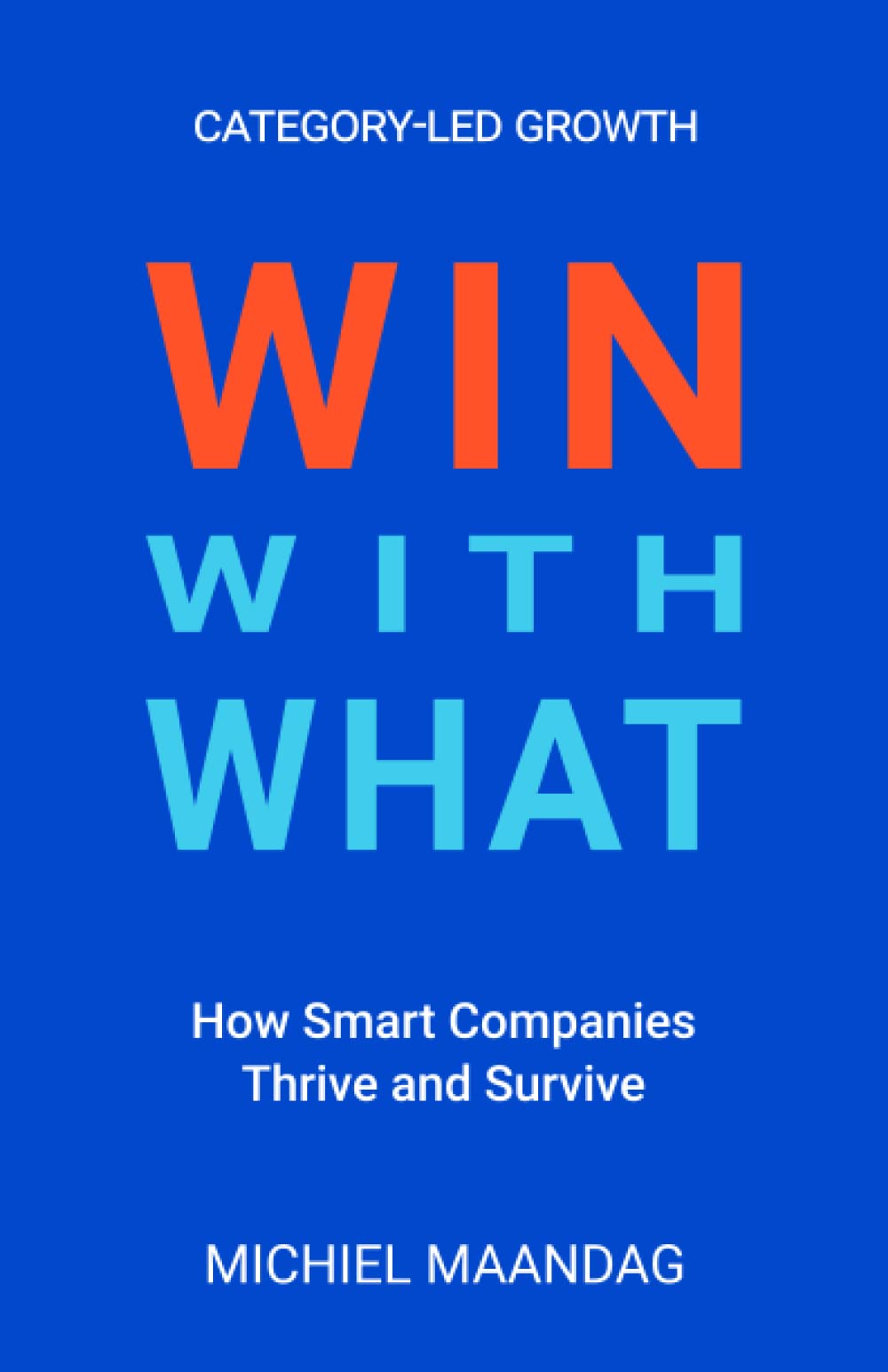Win With What: How Smart Companies Thrive and Survive: Category-Led Growth book