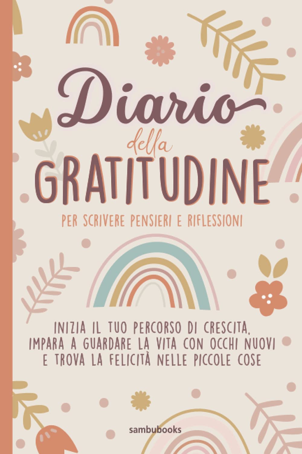 Diario della gratitudine per scrivere pensieri e riflessioni: Inizia il tuo percorso di crescita, impara a guardare la vita con occhi nuovi e trova la felicità nelle piccole cose. Books