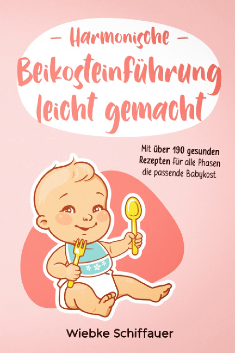 Harmonische Beikosteinführung leicht gemacht: mit über 190 gesunden Rezepten für alle Phasen die passende Babykost | Babybrei zubereiten für Anfänger | Baby Lead Weaning Parents & Children