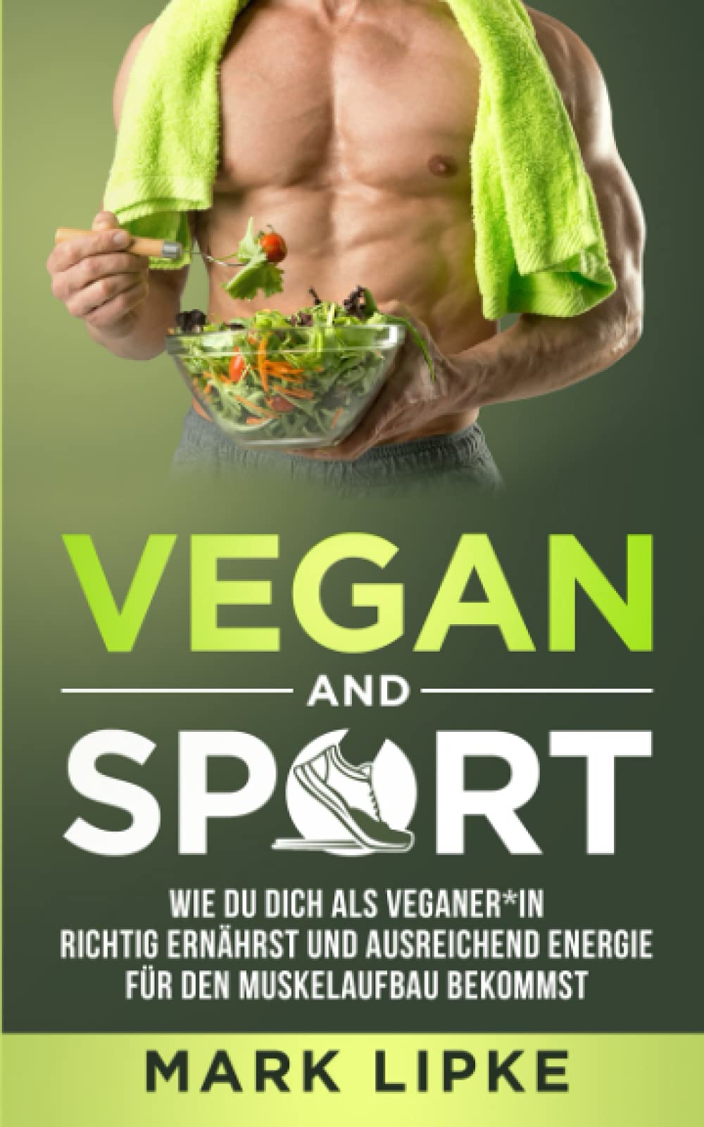 VEGAN AND SPORT: Wie du dich als Veganer*in richtig ernährst und ausreichend Energie für den Muskelaufbau bekommst Business, Finance & Career