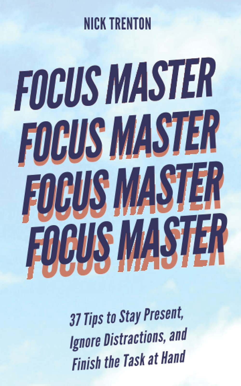 Focus Master: 37 Tips to Stay Present, Ignore Distractions, and Finish the Task at Hand (Mental and Emotional Abundance, Band 4) Self-help
